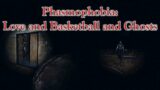 Phasmophobia: Love and Basketball and Ghosts (Solo – Professional – High School)