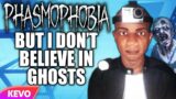 Phasmophobia but I don't believe in ghosts