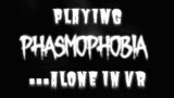 Phasmophobia VR – Alone and Scared. (Gone wrong)