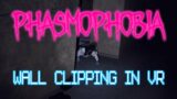Phasmophobia VR – Wall Clipping/Glitching In VR