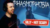 If we're being silly it's NOT SCARY in Phasmophobia