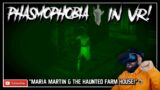 Maria Martin & The Haunted Farmhouse // Phasmophobia Gameplay // Phasmophobia VR Gameplay