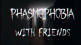 Phasmophobia with friends :)