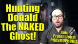 Hunting Donald The NAKED Ghost! Solo Professional PHASMOPHOBIA
