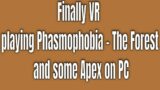 Finally Phasmophobia VR / The Forest / Apex Legends