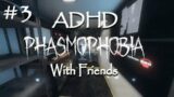 Adhd PHASMOPHOBIA With Friends! #3