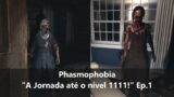 Phasmophobia – "A Jornada até o nível 1111!" Ep.1