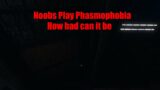 Noobs play Phasmophobia