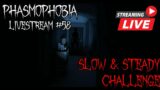 Livestream | SLOW & STEADY CHALLENGE | Phasmophobia #58