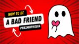 How to be a bad friend in Phasmophobia